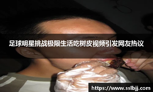 足球明星挑战极限生活吃树皮视频引发网友热议